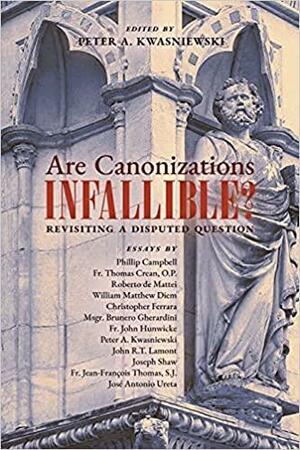 Are Canonizations Infallible?: Revisiting a Disputed Question by Peter Kwasniewski