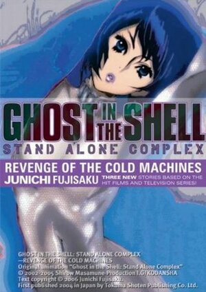 Ghost in the Shell: Stand Alone Complex, Volume 2: Revenge of the Cold Machines by Junichi Fujisaku