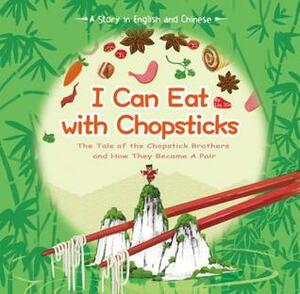 I Can Eat with Chopsticks: A Tale of Chopsticks and How They Became a Pair. A Story in English and Chinese by Lin Xin