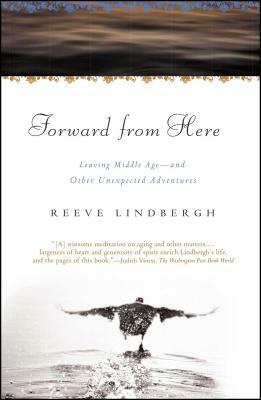 Forward from Here: Leaving Middle Age--And Other Unexpected Adventures by Reeve Lindbergh