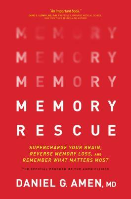 Memory Rescue: Supercharge Your Brain, Reverse Memory Loss, and Remember What Matters Most by Daniel Amen