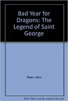 A Bad Year for Dragons: The Legend of Saint George by John Ryan