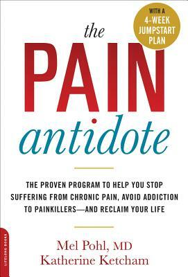 The Pain Antidote: The Proven Program to Help You Stop Suffering from Chronic Pain, Avoid Addiction to Painkillers--And Reclaim Your Life by Katherine Ketcham, Mel Pohl