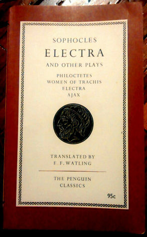 Electra and Other Plays. Ajax, Electra, Women of Trachis Philoctetes by Sophocles, E.F. Watling