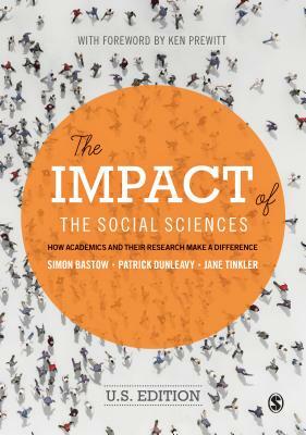 The Impact of the Social Sciences: How Academics and Their Research Make a Difference by Jane Tinkler, Simon Bastow, Patrick Dunleavy