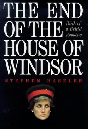 The End of the House Windsor: Birth of a British Republic by Stephen Haseler