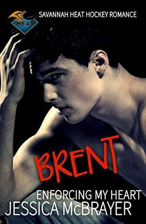 Brent: Enforcing My Heart by Jessica McBrayer