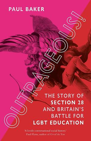 Outrageous! The Story of Section 28 and Britain's Battle for LGBT Education by Paul Baker, Paul Baker