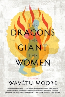 The Dragons, the Giant, the Women: A Memoir by Wayétu Moore
