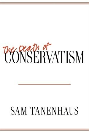 The Death of Conservatism by Sam Tanenhaus