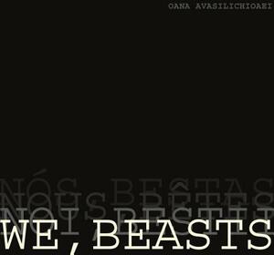 We, Beasts by Oana Avasilichioaei