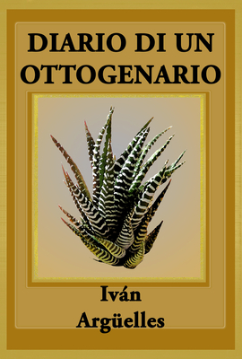 Diario Di Un Ottogenario: Poema Con Más Lágrimas Que Manos by Ivan Arguelles