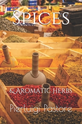 Spices: & Aromatic Herbs by Pierluigi Pastore