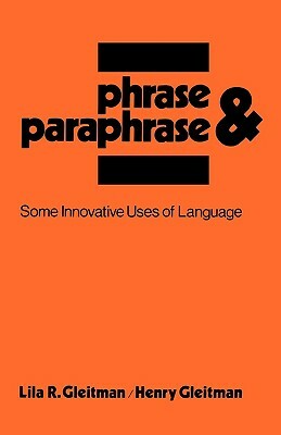 Phrase and Paraphrase: Some Innovative Uses of Language by Henry Gleitman, Lila R. Gleitman