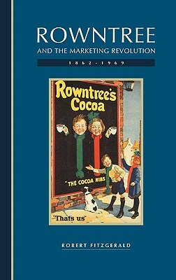 Rowntree and the Marketing Revolution, 1862-1969 by Robert Fitzgerald