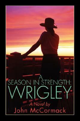 A Season in Strength Wrigley by John McCormack