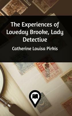 The Experiences of Loveday Brooke, Lady Detective by Catherine Louisa Pirkis
