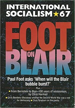 Foot on Blair by Peter Morgan, Paul Foot, Charlie Hore, Alex Callinicos, Chris Nineham, Chris Harman, John Rees, Chris Bambery