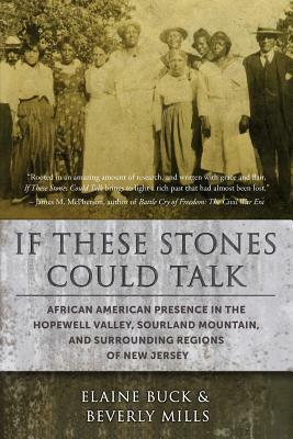 If These Stones Could Talk: African American Presence in the Hopewell Valley, Sourland Mountain and Surrounding Regions of New Jersey by Elaine Buck, Beverly Mills