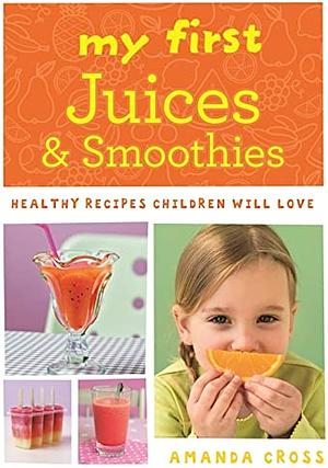 My First Juices and Smoothies by Amanda Cross