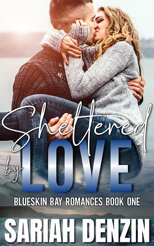 Sheltered by Love: A Sunshine Grumpy Romance by Sariah Denzin