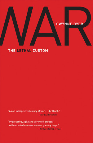 War: The Lethal Custom by Gwynne Dyer