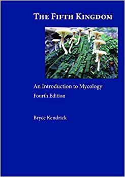 The Fifth Kingdom: An Introduction to Mycology by Bryce Kendrick