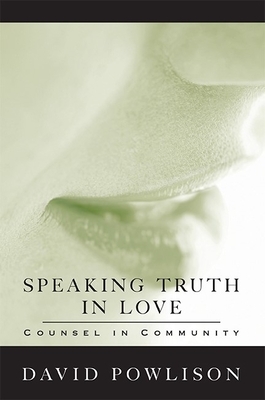 Speaking Truth in Love: Counsel in Community by David Powlison