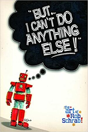 But I Can't Do Anything Else! the Art of Rob Schrab by Rob Schrab