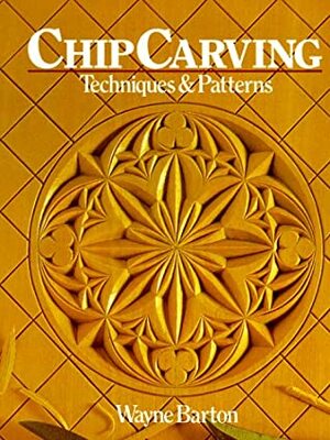 Chip Carving: TechniquesPatterns by Wayne Barton