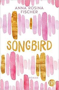 Songbird by Anna Rosina Fischer