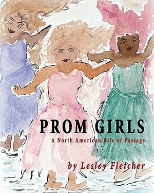 Prom Girls: A North American Rite of Passage by Lesley Fletcher