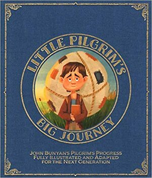 Little Pilgrim's Big Journey: John Bunyan's Pilgrim's Progress Fully Illustrated & Adapted for Kids by Tyler Van Halteren