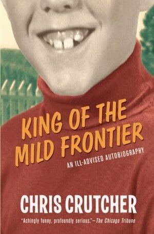 King of the Mild Frontier: An Ill-Advised Autobiography by Chris Crutcher