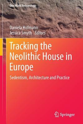 Tracking the Neolithic House in Europe: Sedentism, Architecture and Practice by 