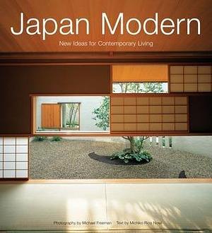 Japan Modern: New Ideas for Contemporary Living by Michael Freeman, Michiko Rico Nosé, Michiko Rico Nosé