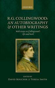 R. G. Collingwood: An Autobiography and Other Writings: With Essays on Collingwood's Life and Work by 