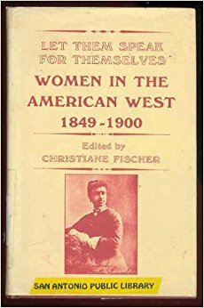 Let Them Speak for Themselves: Women in the American West, 1849-1900 by Christiane Fischer Dichamp