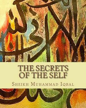 The Secrets of the Self: A Philosophical Poem by Sheikh Muhammad Iqbal