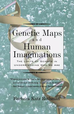 Genetic Maps and Human Imaginations: The Limits of Science in Understanding Who We Are by Barbara Katz Rothman