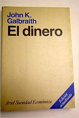 El dinero by John Kenneth Galbraith