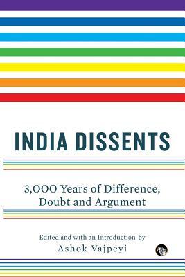 India Dissents: 3,000 Years of Difference, Doubt and Argument by 