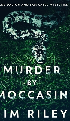 Murder By Moccasin (Wade Dalton And Sam Cates Mysteries Book 2) by Jim Riley