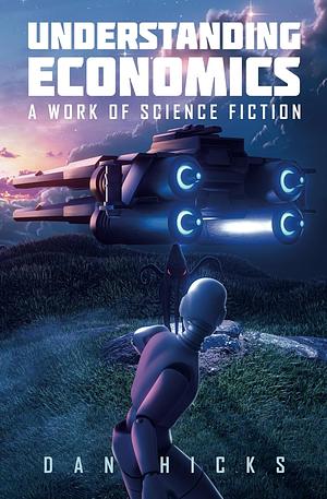 Understanding Economics: A work of science fiction by Dan Hicks