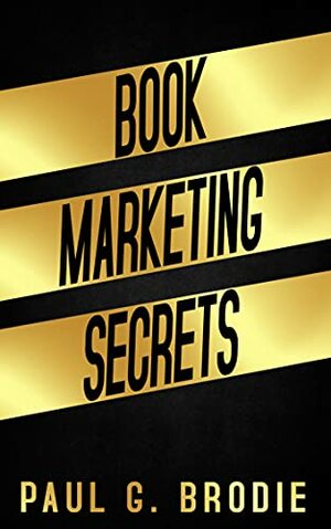 Book Marketing Secrets: Simple Steps to Market Your Book with a Proven System That Works by Paul Brodie