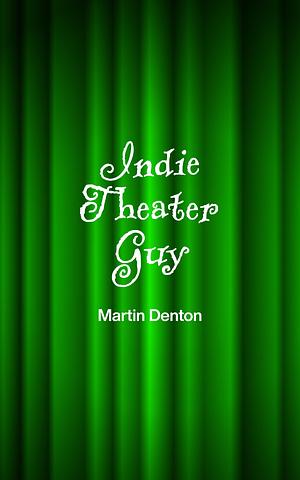 Indie Theater Guy by Martin Denton, Martin Denton