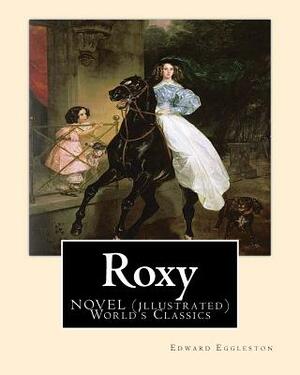 Roxy, By Edward Eggleston A NOVEL (illustrated) World's Classics by Edward Eggleston