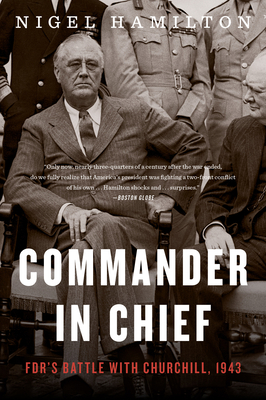 Commander in Chief, Volume 2: Fdr's Battle with Churchill, 1943 by Nigel Hamilton