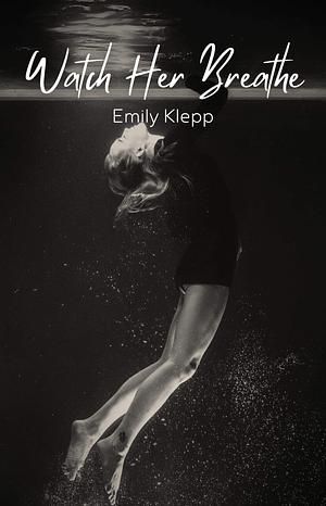 Watch her Breathe  by Emily Klepp