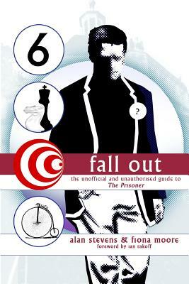 Fall Out: The Unofficial and Unathorised Guide to The Prisoner by Fiona Moore, Alan Stevens